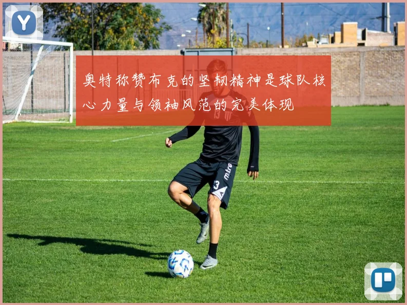 奥特称赞布克的坚韧精神是球队核心力量与领袖风范的完美体现