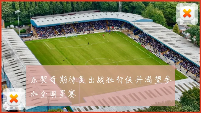 东契奇期待复出战独行侠并渴望参加全明星赛